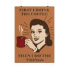 101894-246.jpg First I Drink the Coffee Poster