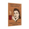 101894-247.jpg First I Drink the Coffee Poster