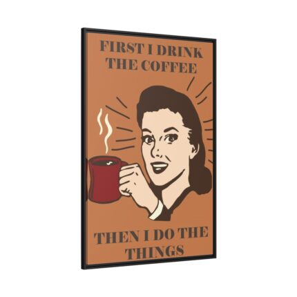 First I Drink the Coffee Framed Canvas