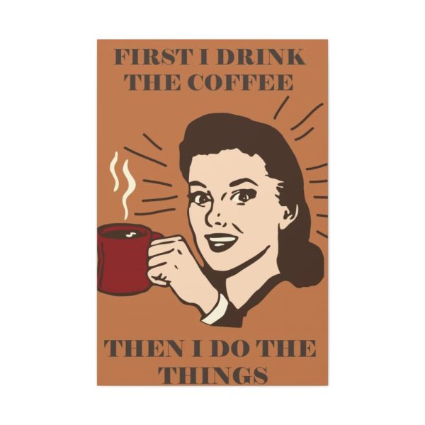 91655-96.jpg First I Drink the Coffee Standard Canvas