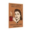 92410-247.jpg First I Drink the Coffee Poster