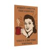 92411-247.jpg First I Drink the Coffee Poster