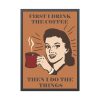93830-208.jpg First I Drink the Coffee Framed Poster
