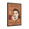 93830-209.jpg First I Drink the Coffee Framed Poster