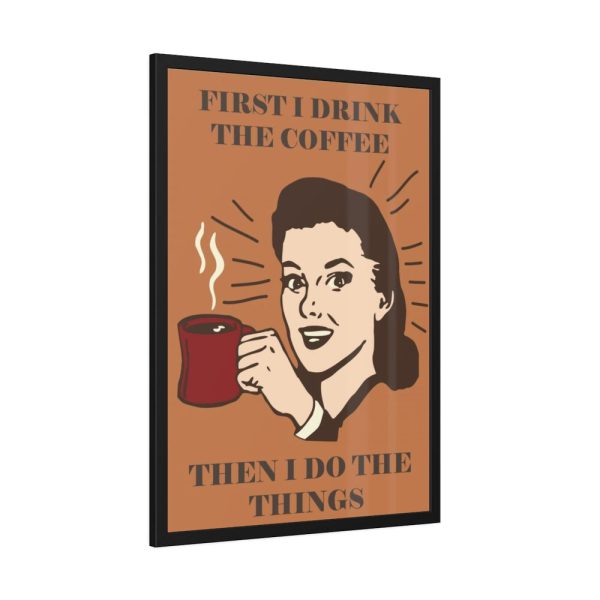 93830-209.jpg First I Drink the Coffee Framed Poster