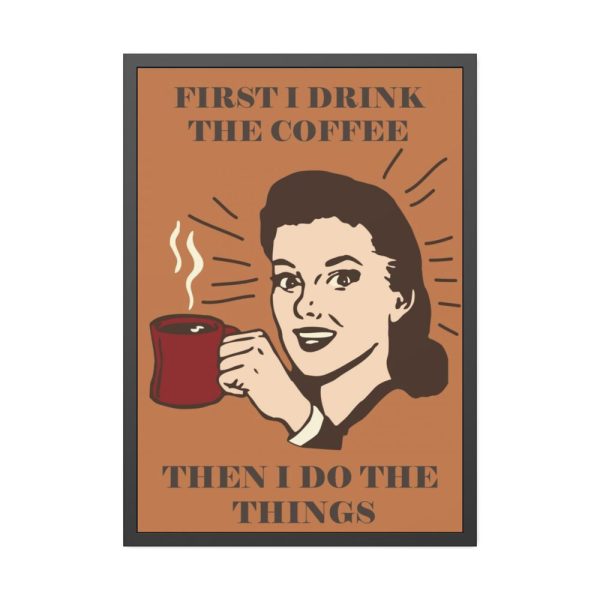 93831-208.jpg First I Drink the Coffee Framed Poster