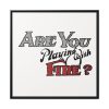Are You Playing With Fire Framed Canvas