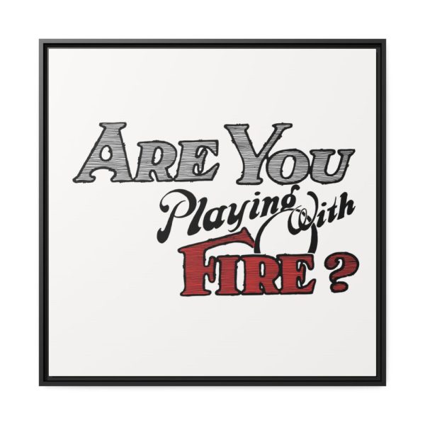 Are You Playing With Fire Framed Canvas