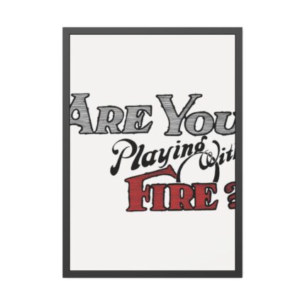 Are You Playing With Fire Framed Poster