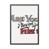 Are You Playing With Fire Framed Poster