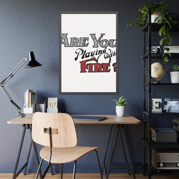 Are You Playing With Fire Framed Poster