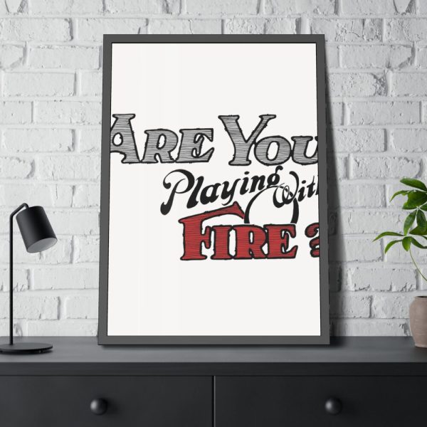 Are You Playing With Fire Framed Poster